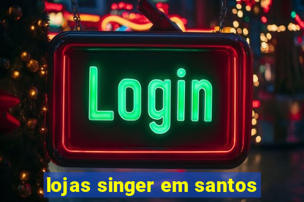 lojas singer em santos