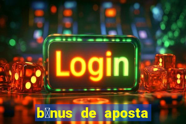 b么nus de aposta gr谩tis no cadastro