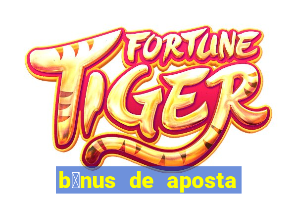 b么nus de aposta gr谩tis no cadastro