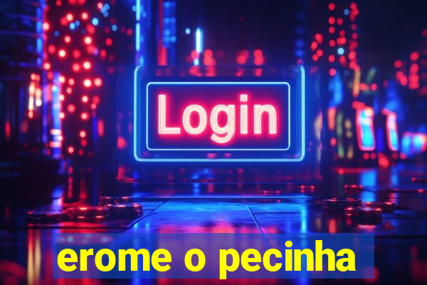 erome o pecinha