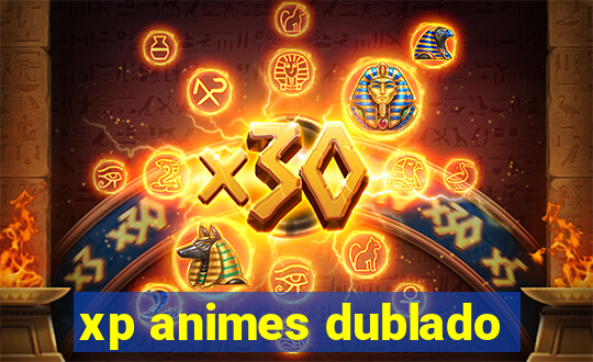 xp animes dublado