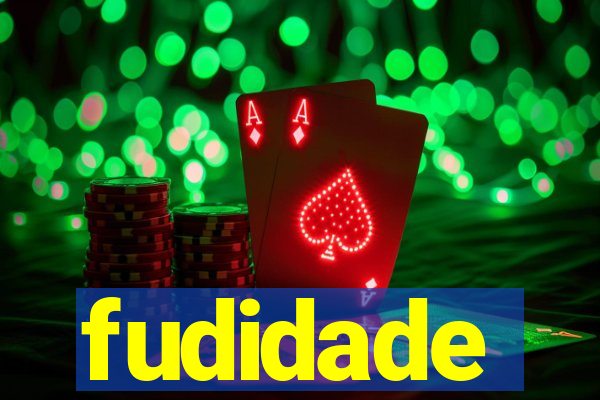 fudidade