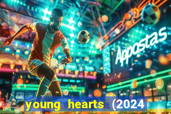 young hearts (2024 assistir online gratis)