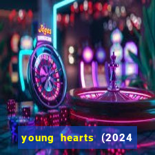 young hearts (2024 assistir online gratis)