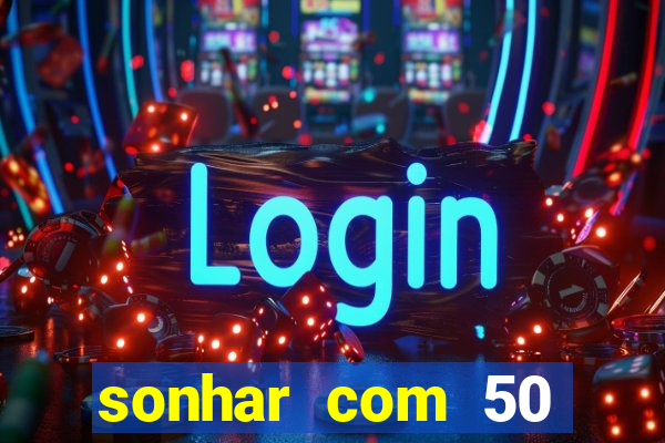 sonhar com 50 reais jogo do bicho