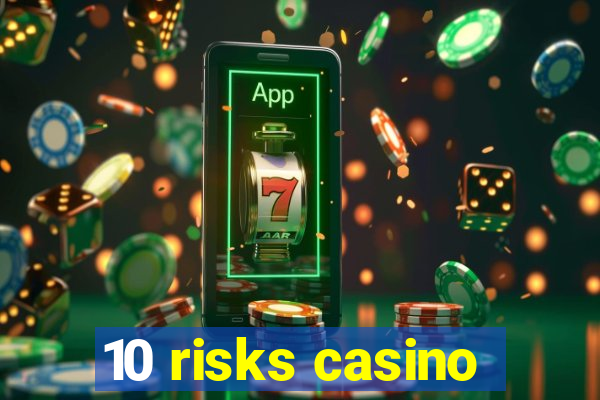 10 risks casino