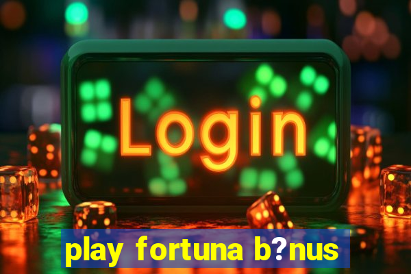 play fortuna b?nus