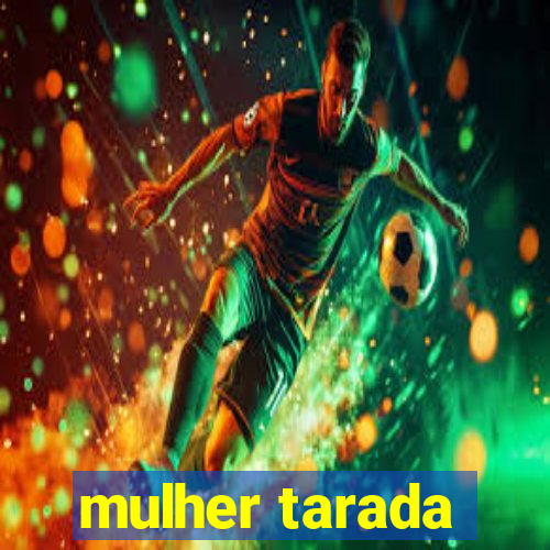 mulher tarada