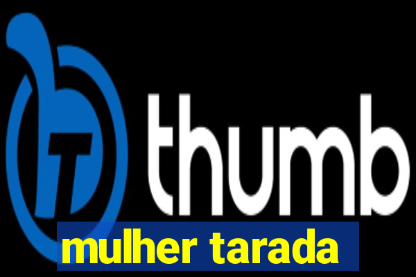 mulher tarada