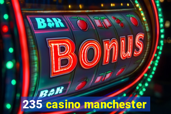 235 casino manchester