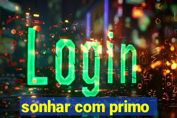 sonhar com primo