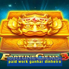 paid work ganhar dinheiro