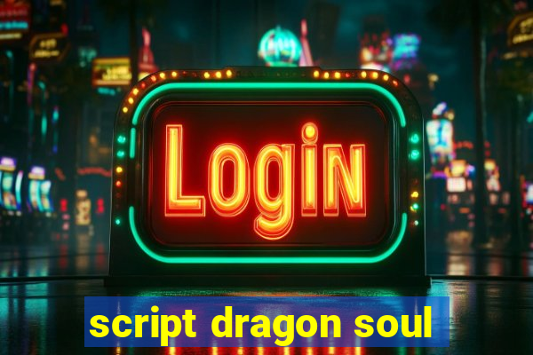 script dragon soul