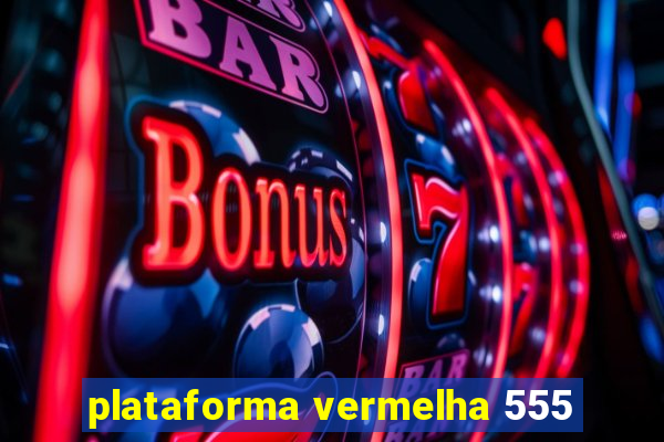 plataforma vermelha 555