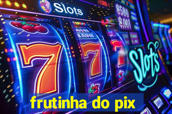 frutinha do pix