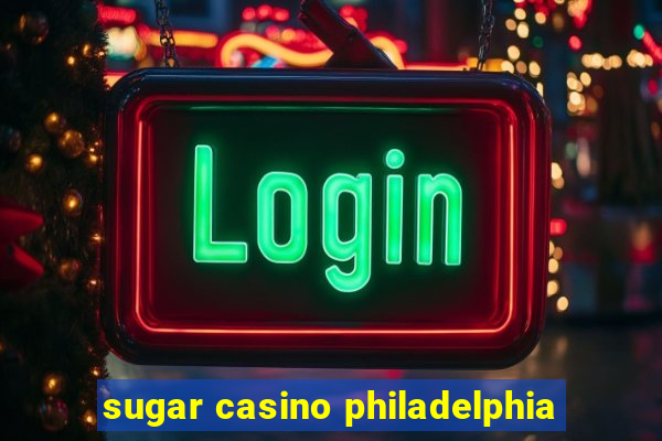 sugar casino philadelphia