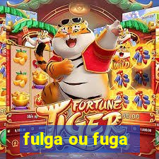 fulga ou fuga