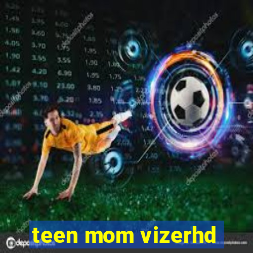 teen mom vizerhd