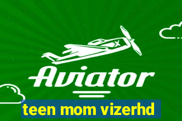 teen mom vizerhd