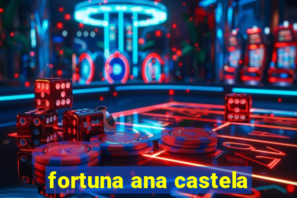 fortuna ana castela