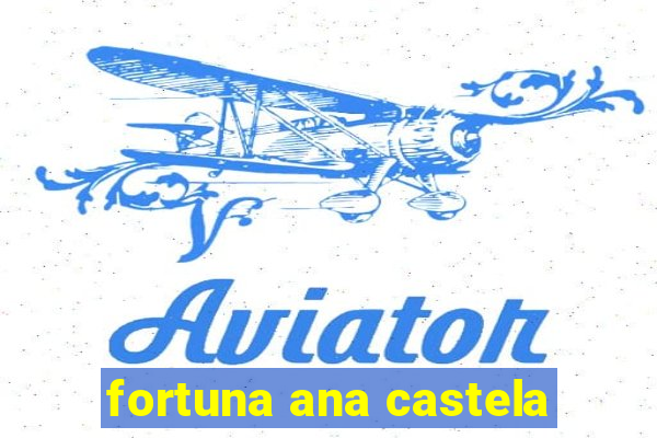 fortuna ana castela