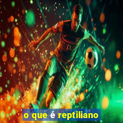 o que é reptiliano