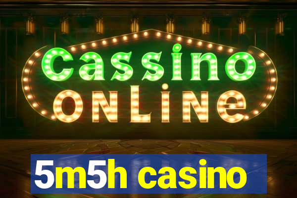 5m5h casino