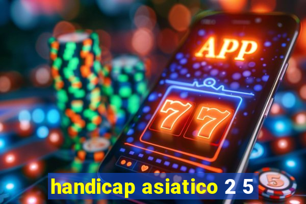 handicap asiatico 2 5