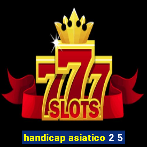 handicap asiatico 2 5