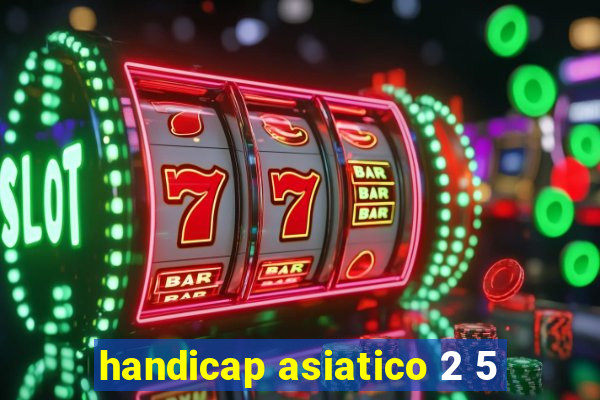 handicap asiatico 2 5