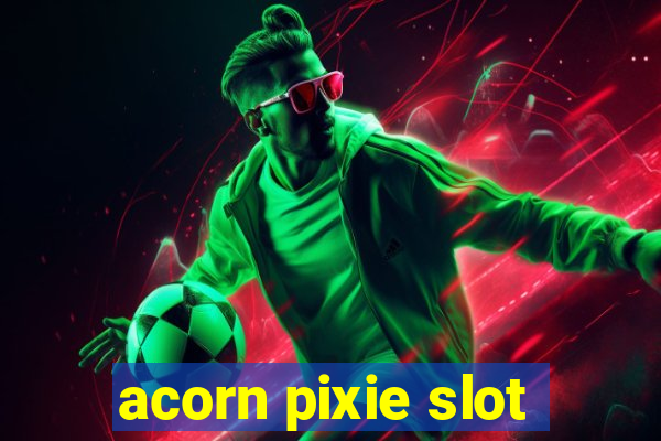 acorn pixie slot