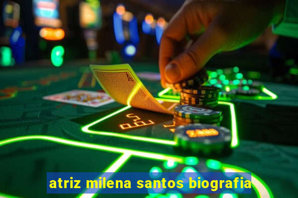 atriz milena santos biografia