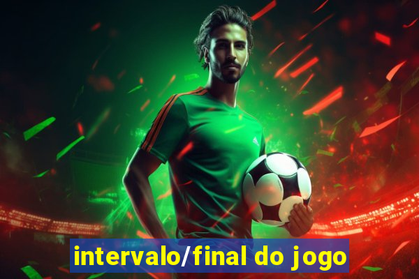 intervalo/final do jogo