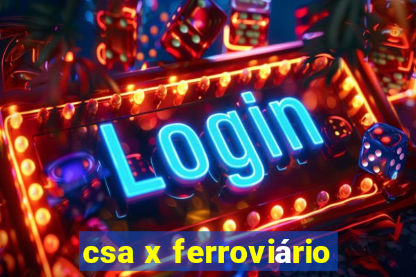 csa x ferroviário