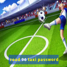 road 96 taxi password