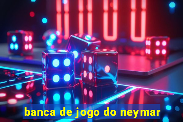 banca de jogo do neymar