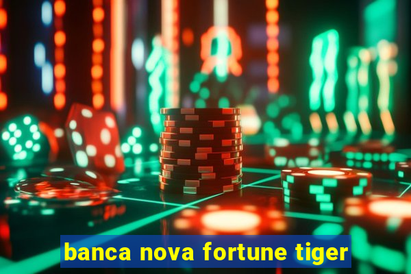 banca nova fortune tiger