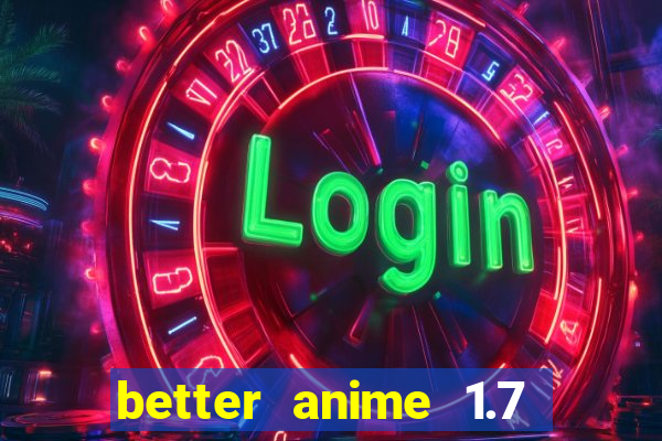 better anime 1.7 apk download