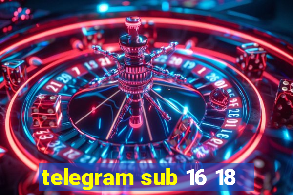 telegram sub 16 18