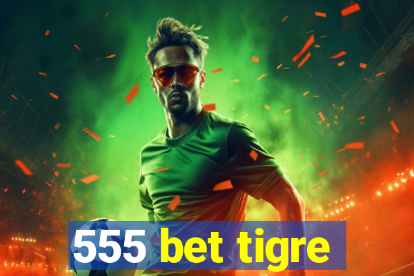 555 bet tigre