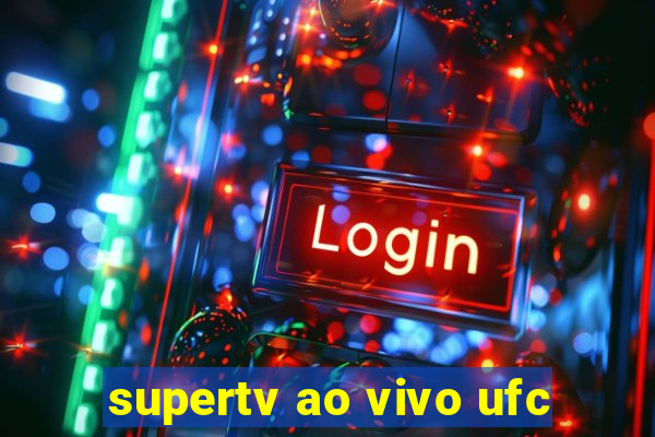 supertv ao vivo ufc