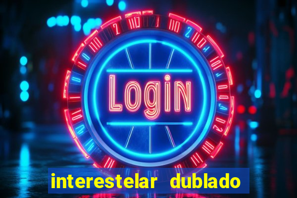 interestelar dublado 4k interestelar filme completo dublado