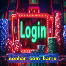 sonhar com barro jogo do bicho