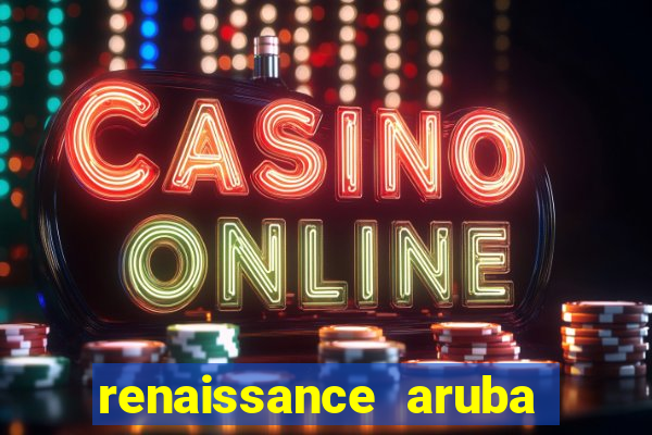 renaissance aruba resort casino all inclusive