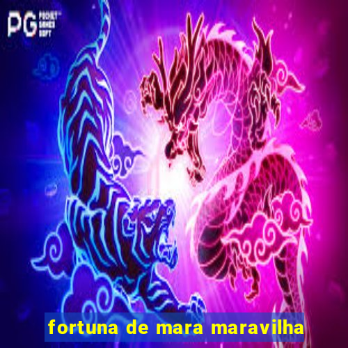 fortuna de mara maravilha