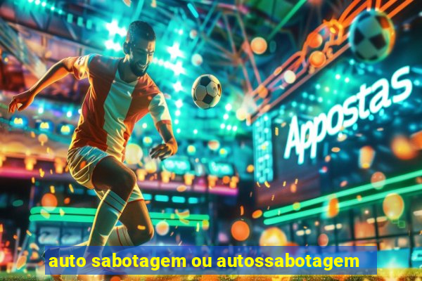 auto sabotagem ou autossabotagem