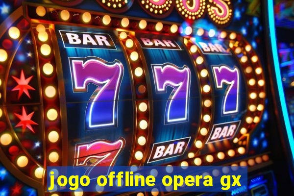 jogo offline opera gx