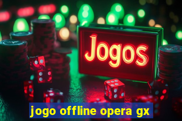 jogo offline opera gx