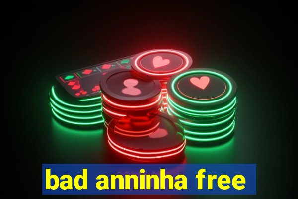 bad anninha free