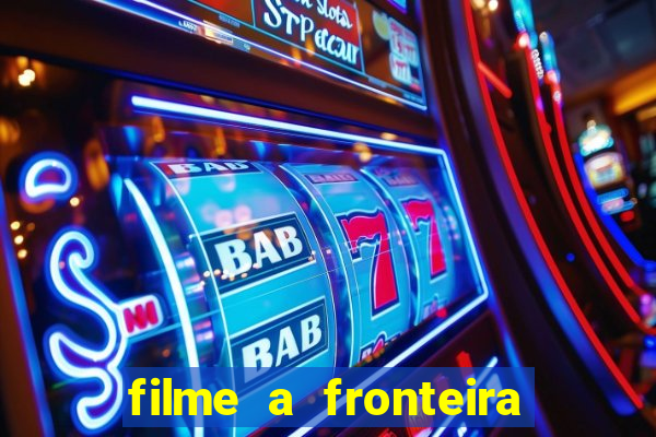 filme a fronteira 2007 completo dublado